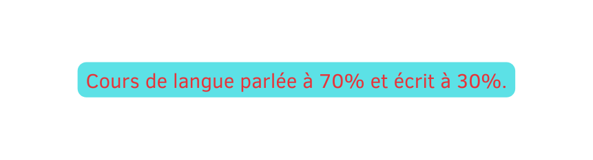 Cours de langue parlée à 70 et écrit à 30